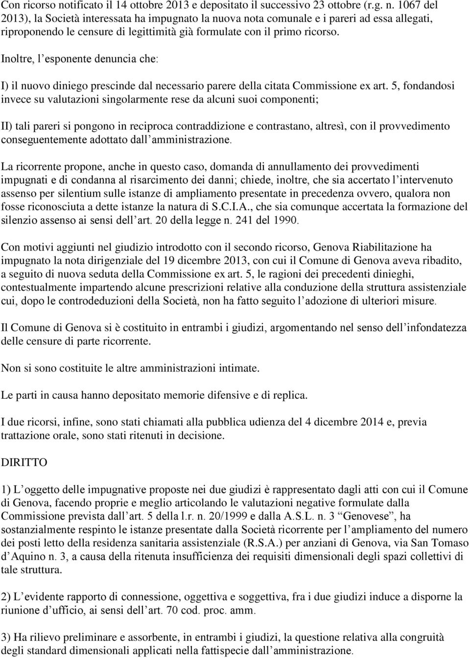 5, fondandosi invece su valutazioni singolarmente rese da alcuni suoi componenti; II) tali pareri si pongono in reciproca contraddizione e contrastano, altresì, con il provvedimento conseguentemente