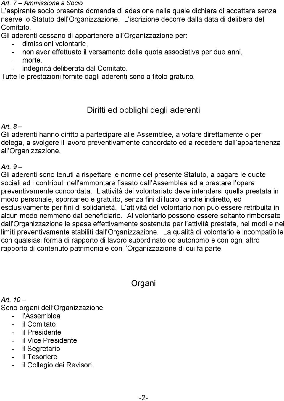 Gli aderenti cessano di appartenere allùorganizzazione per: - dimissioni volontarie, - non aver effettuato il versamento della quota associativa per due anni, - morte, - indegnita deliberata dal