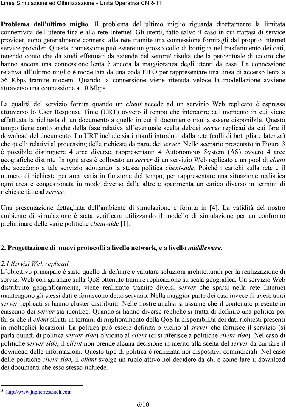 Questa connessione può essere un grosso collo di bottiglia nel trasferimento dei dati, tenendo conto che da studi effettuati da aziende del settore 3 risulta che la percentuale di coloro che hanno