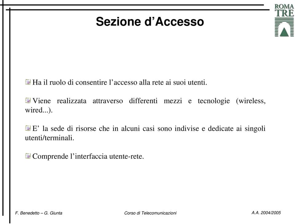 Viene realizzata attraverso differenti mezzi e tecnologie (wireless,