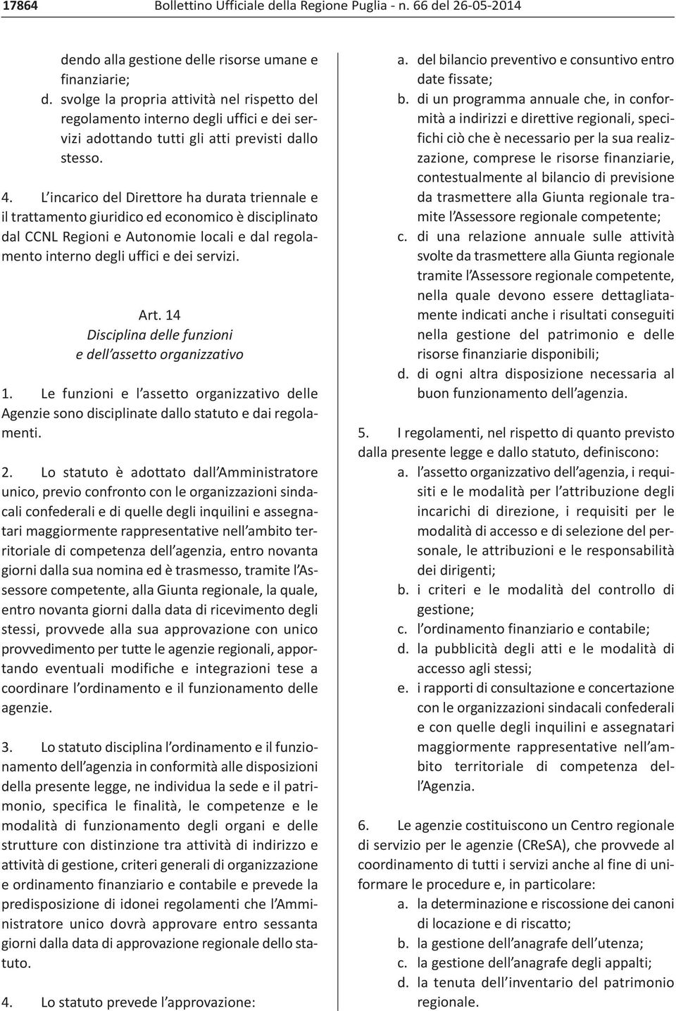 L incarico del Direttore ha durata triennale e il trattamento giuridico ed economico è disciplinato dal CCNL Regioni e Autonomie locali e dal regolamento interno degli uffici e dei servizi. Art.