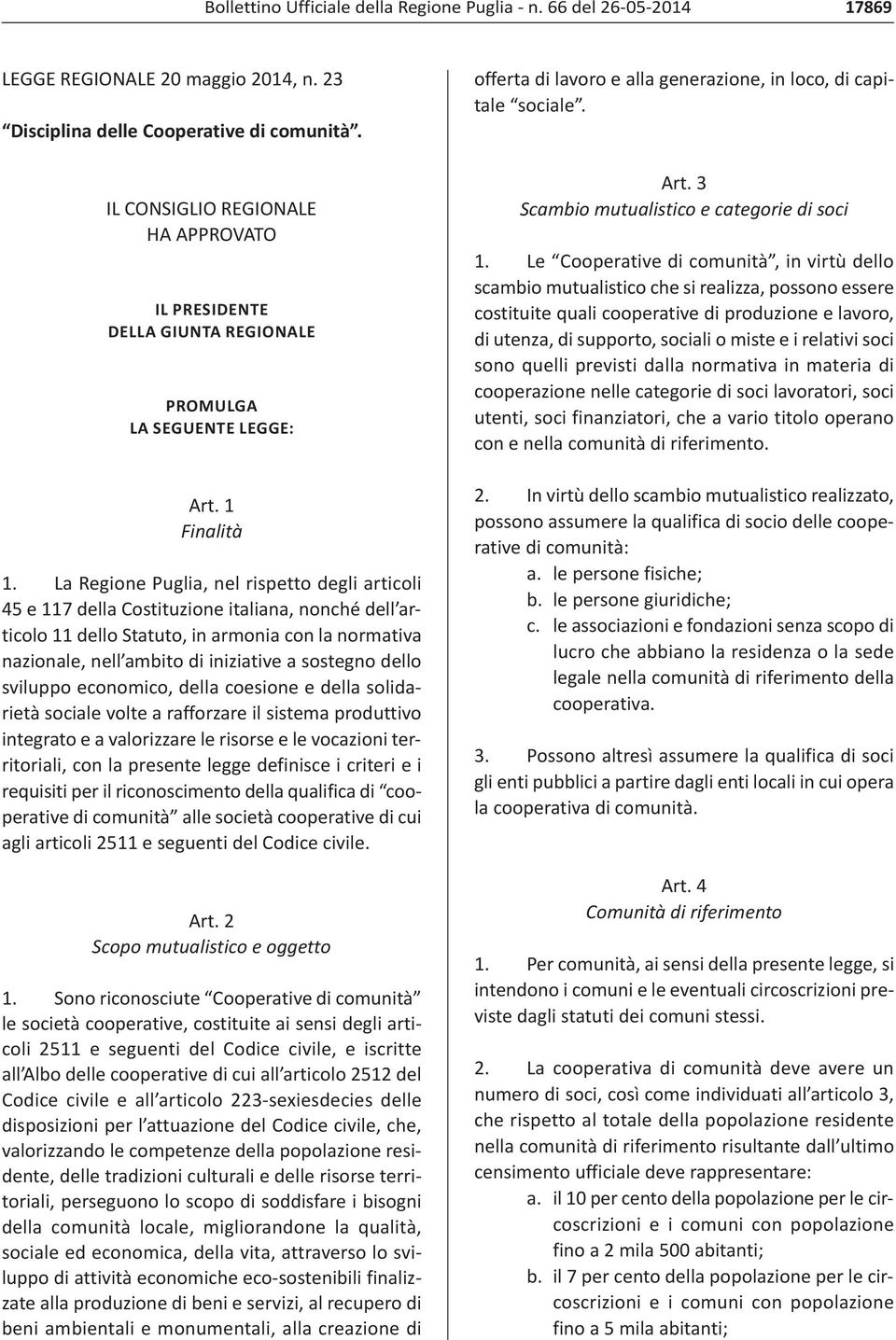 La Regione Puglia, nel rispetto degli articoli 45 e 117 della Costituzione italiana, nonché dell articolo 11 dello Statuto, in armonia con la normativa nazionale, nell ambito di iniziative a sostegno