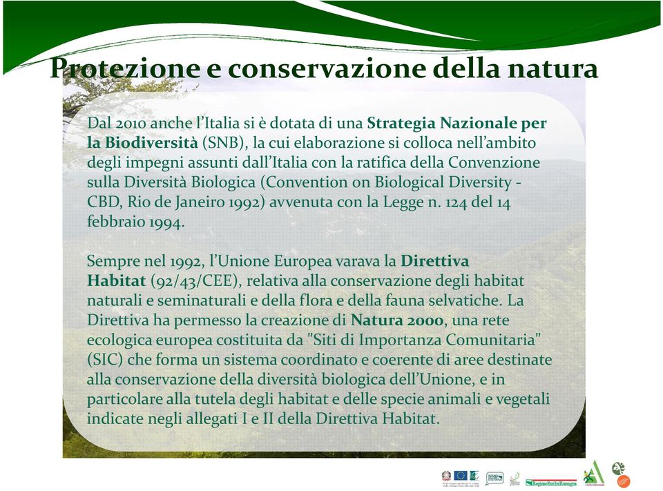 Sempre nel 1992, l Unione Europea varava ladirettiva Habitat (92/43/CEE), relativa alla conservazione degli habitat naturali e seminaturali e della flora e della fauna selvatiche.