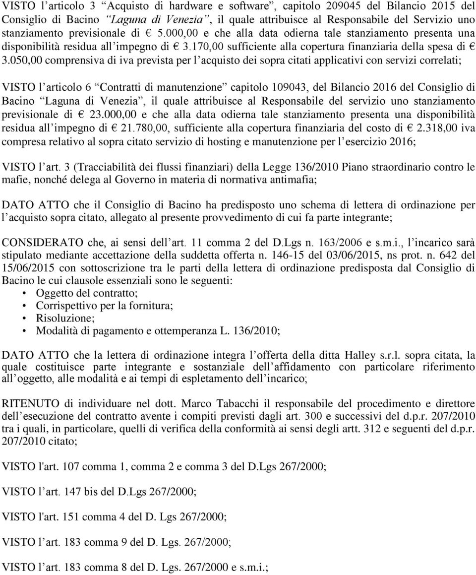 050,00 comprensiva di iva prevista per l acquisto dei sopra citati applicativi con servizi correlati; VISTO l articolo 6 Contratti di manutenzione capitolo 109043, del Bilancio 2016 del Consiglio di