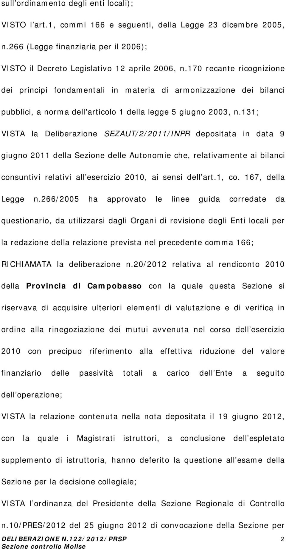 131; VISTA la Deliberazione SEZAUT/2/2011/INPR depositata in data 9 giugno 2011 della Sezione delle Autonomie che, relativamente ai bilanci consuntivi relativi all esercizio 2010, ai sensi dell art.