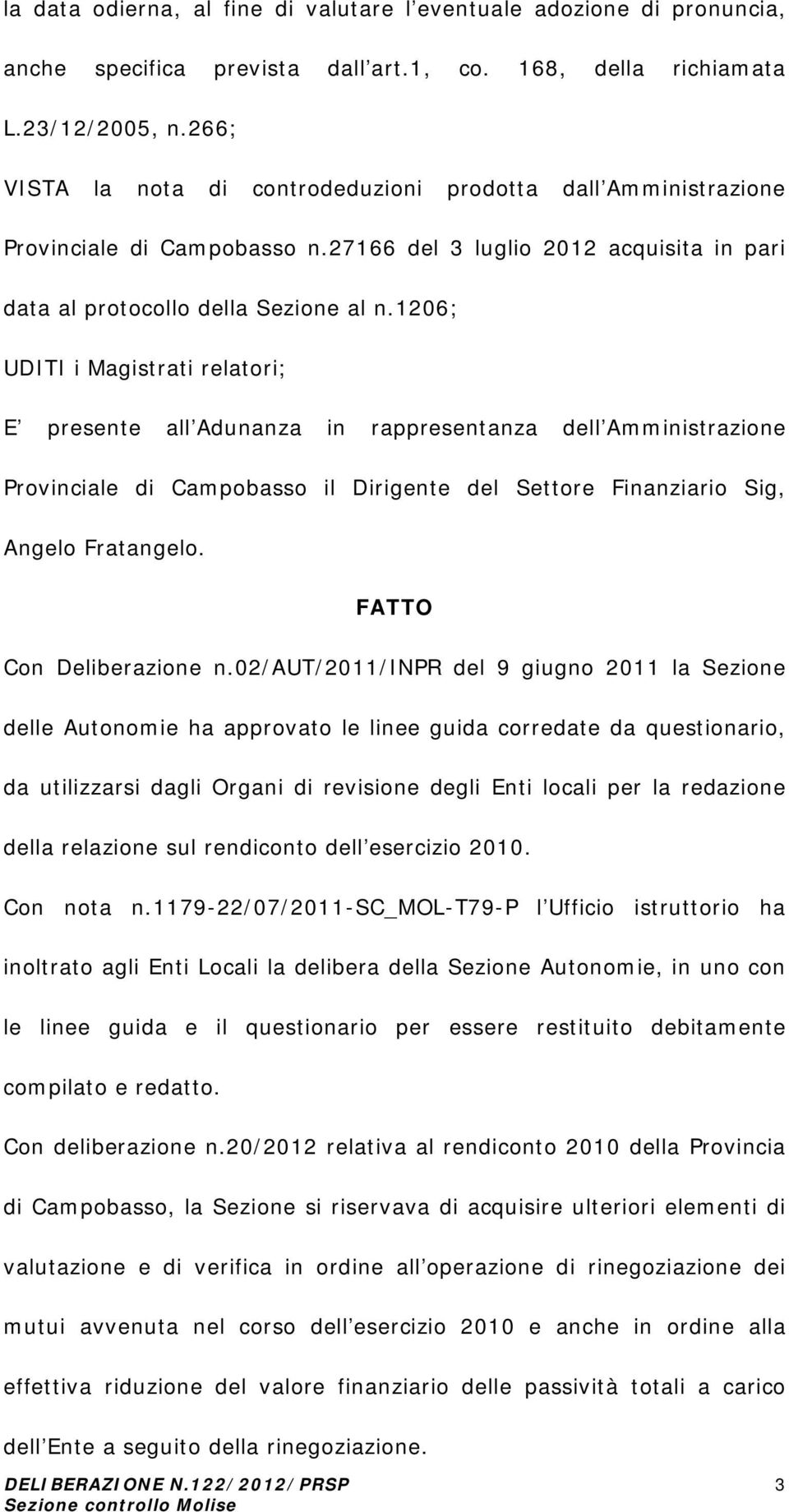 1206; UDITI i Magistrati relatori; E presente all Adunanza in rappresentanza dell Amministrazione Provinciale di Campobasso il Dirigente del Settore Finanziario Sig, Angelo Fratangelo.