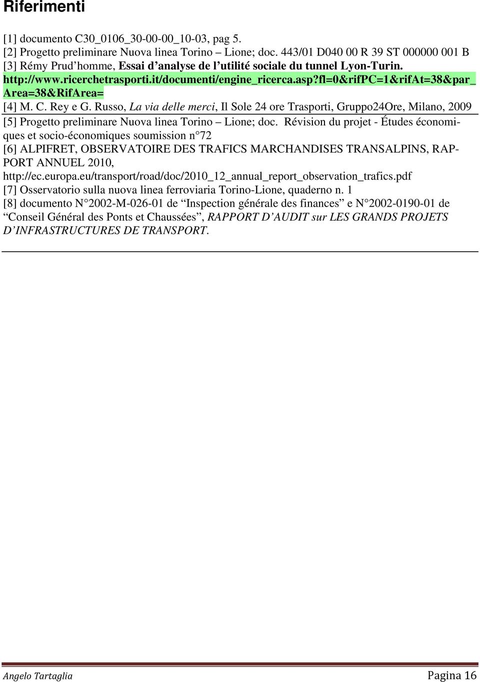 C. Rey e G. Russo, La via delle merci, Il Sole 24 ore Trasporti, Gruppo24Ore, Milano, 2009 [5] Progetto preliminare Nuova linea Torino Lione; doc.