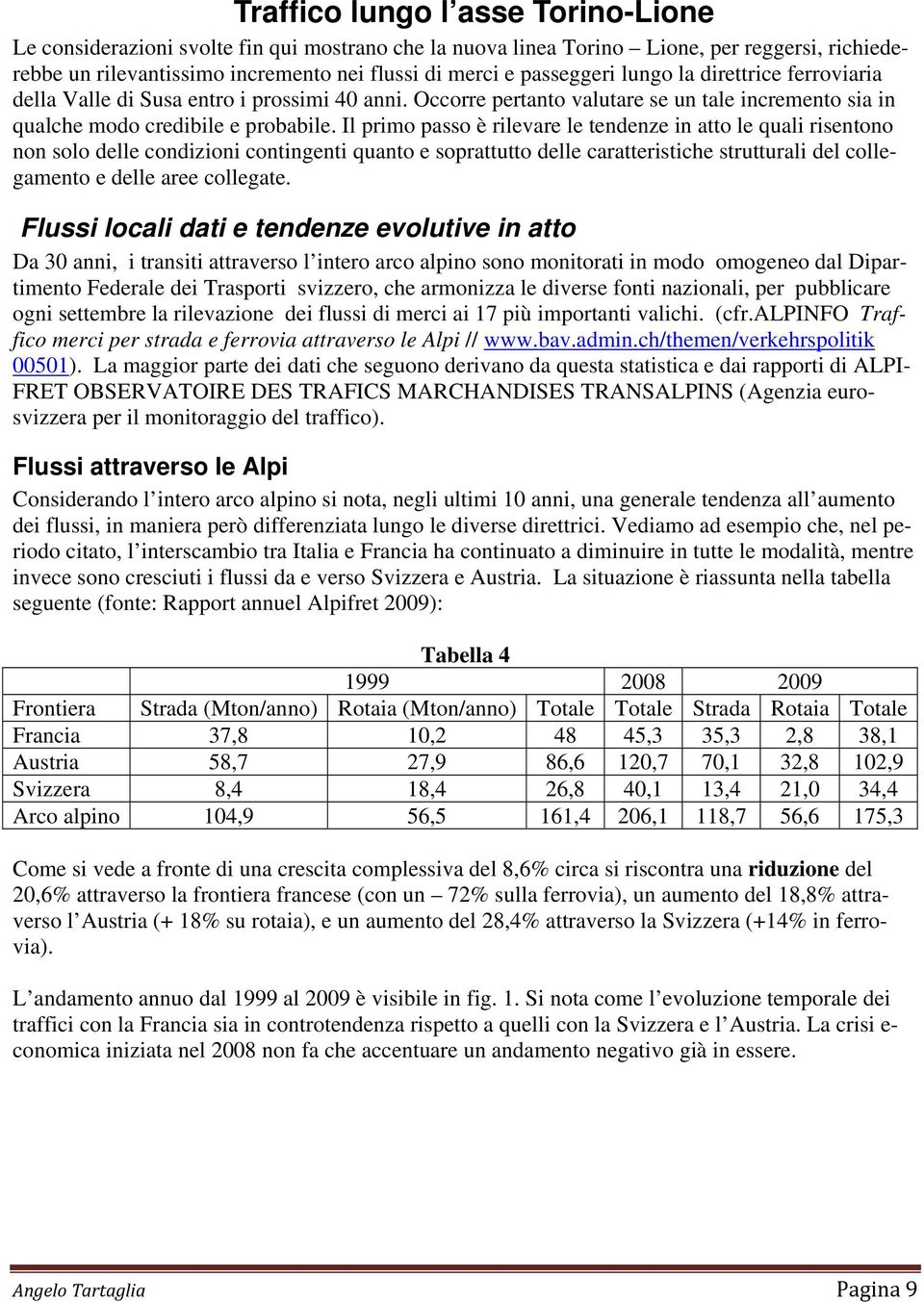 Il primo passo è rilevare le tendenze in atto le quali risentono non solo delle condizioni contingenti quanto e soprattutto delle caratteristiche strutturali del collegamento e delle aree collegate.