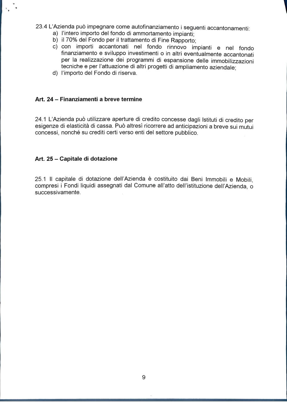 immobilizzazioni tecniche e per l'attuazione di altri progetti di ampliamento aziendale; d) l'importo del Fondo di riserva. Art. 24 - Finanziamenti a breve termine 24.