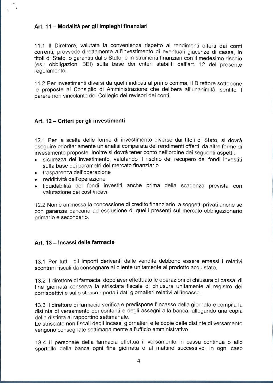 Stato, e in strumenti finanziari con il medesimo rischio (es.: obbligazioni BEI) sulla base dei criteri stabiliti dall'ari 12 del presente regolamento. 11.