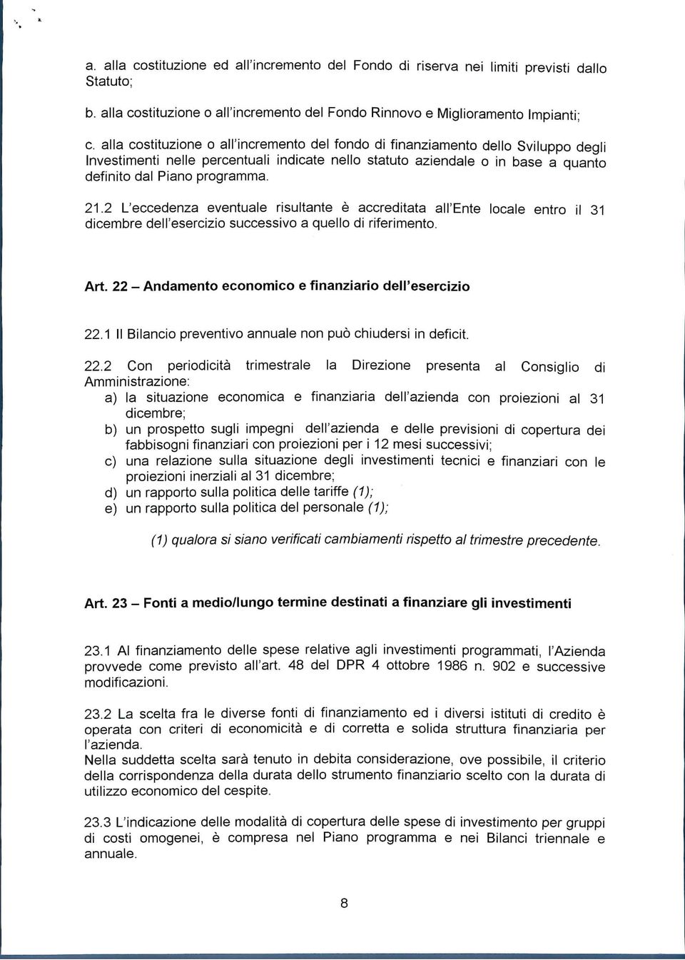 2 L'eccedenza eventuale risultante è accreditata all'ente locale entro i! 31 dicembre dell'esercizio successivo a quello di riferimento. Art. 22 - Andamento economico e finanziario dell'esercizio 22.