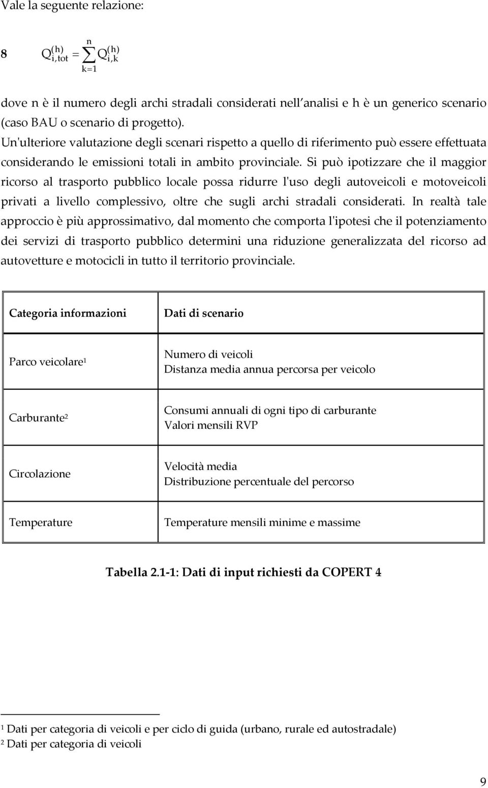 Si può ipotizzare che il maggior ricorso al trasporto pubblico locale possa ridurre lʹuso degli autoveicoli e motoveicoli privati a livello complessivo, oltre che sugli archi stradali considerati.