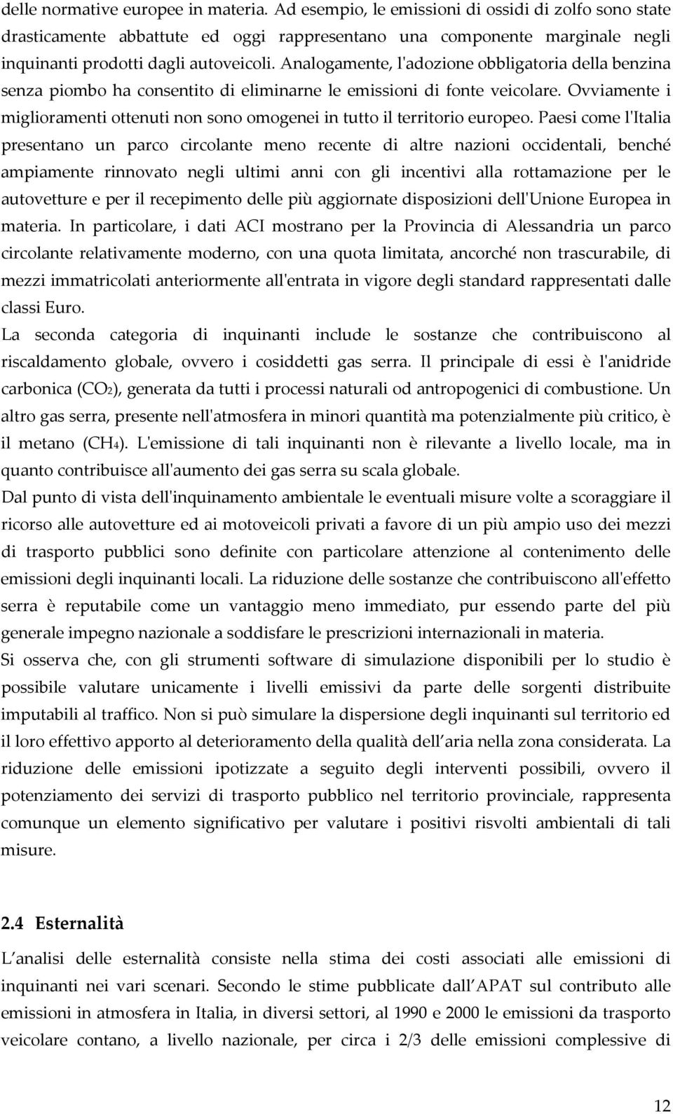 Analogamente, lʹadozione obbligatoria della benzina senza piombo ha consentito di eliminarne le emissioni di fonte veicolare.