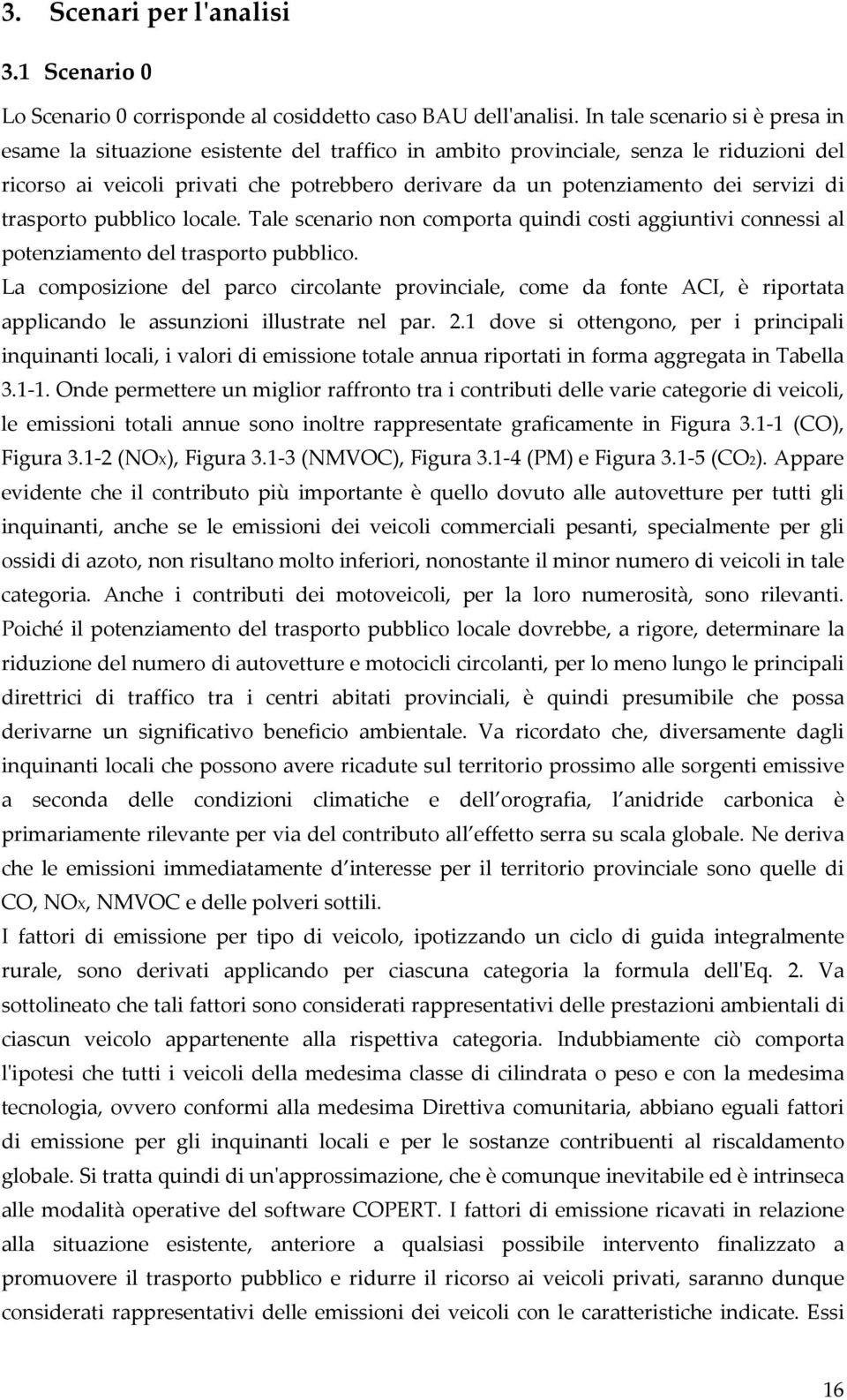 servizi di trasporto pubblico locale. Tale scenario non comporta quindi costi aggiuntivi connessi al potenziamento del trasporto pubblico.