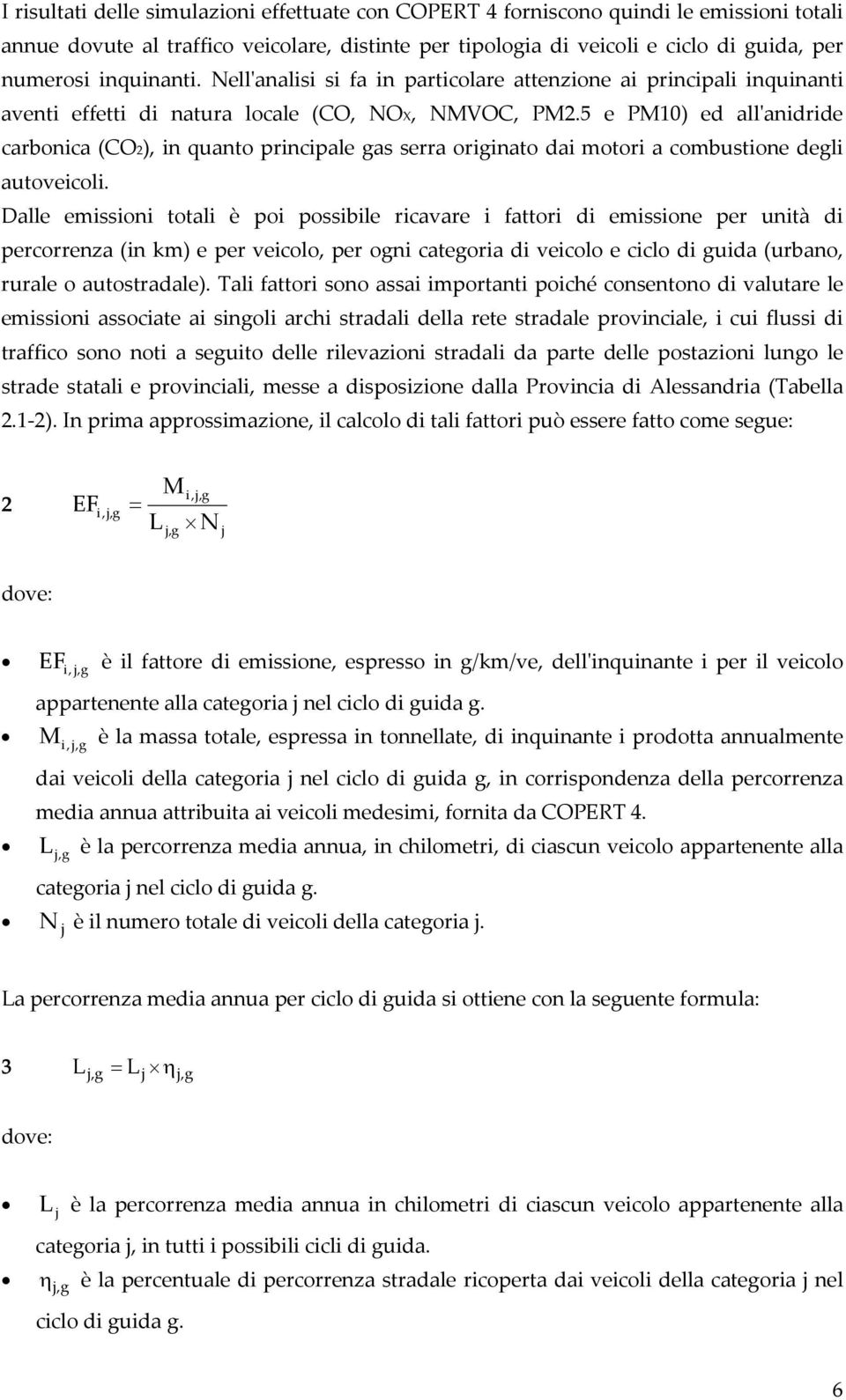 5 e PM10) ed allʹanidride carbonica (CO2), in quanto principale gas serra originato dai motori a combustione degli autoveicoli.