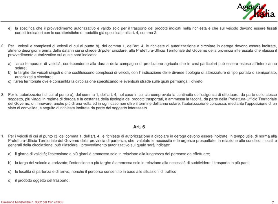 4, le richieste di autorizzazione a circolare in deroga devono essere inoltrate, almeno dieci giorni prima della data in cui si chiede di poter circolare, alla Prefettura-Ufficio Territoriale del