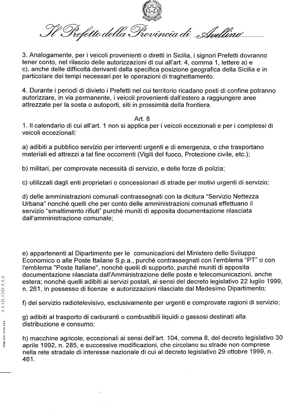 Durante i peridi di diviet i Prefetti nel cui territri ricadan psti di cnfine ptrann autrizzare, in via permanente, i veicli prvenienti dall'ester a raggiungere aree attrezzate per la ssta autprti,