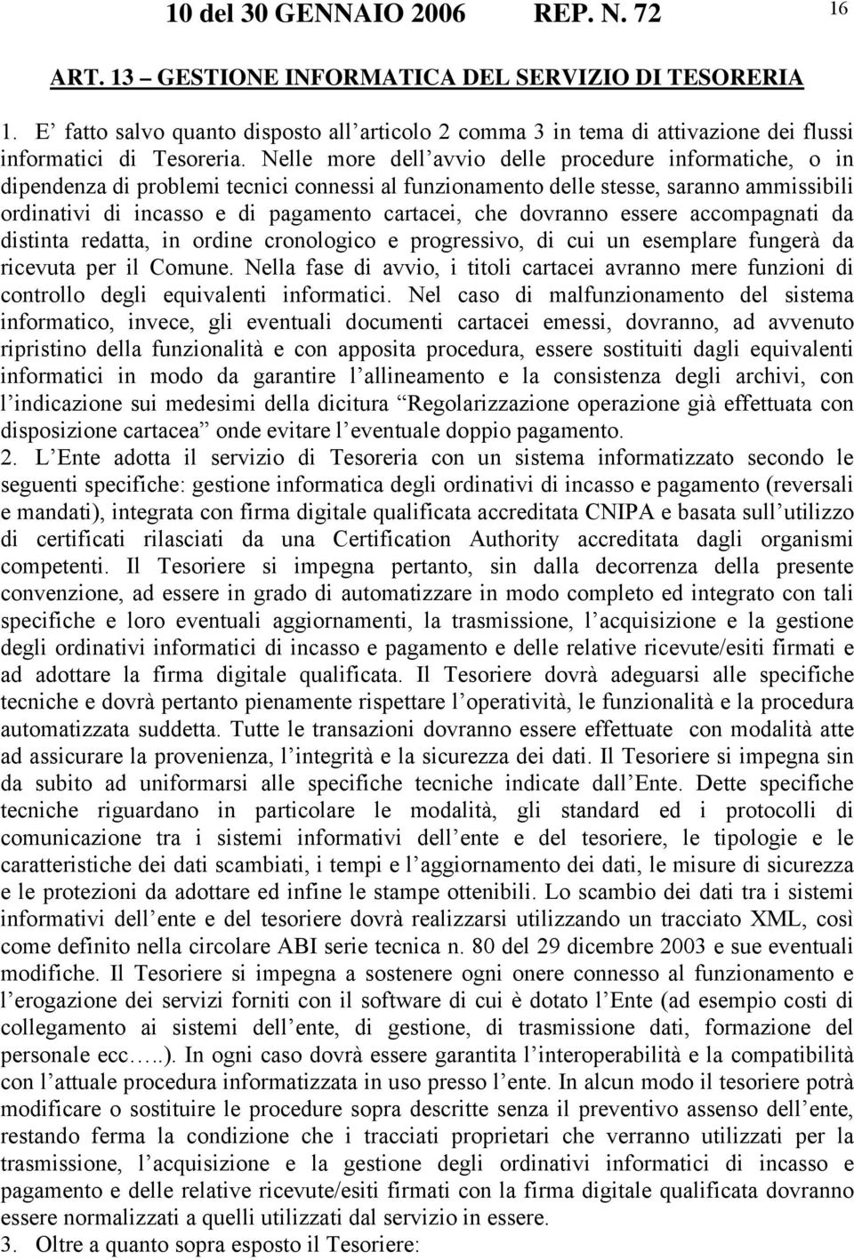 Nelle more dell avvio delle procedure informatiche, o in dipendenza di problemi tecnici connessi al funzionamento delle stesse, saranno ammissibili ordinativi di incasso e di pagamento cartacei, che