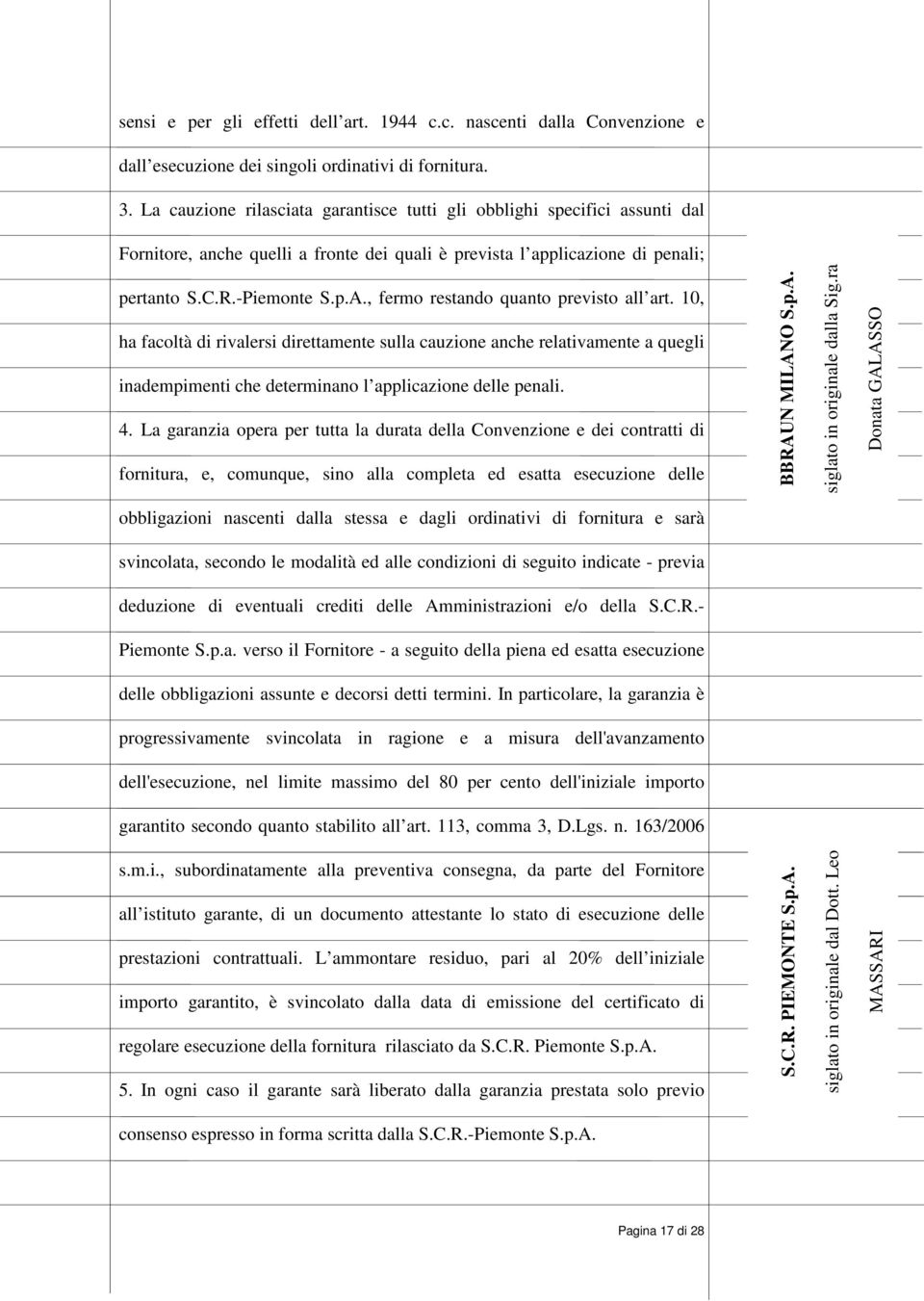 , fermo restando quanto previsto all art. 10, ha facoltà di rivalersi direttamente sulla cauzione anche relativamente a quegli inadempimenti che determinano l applicazione delle penali. 4.