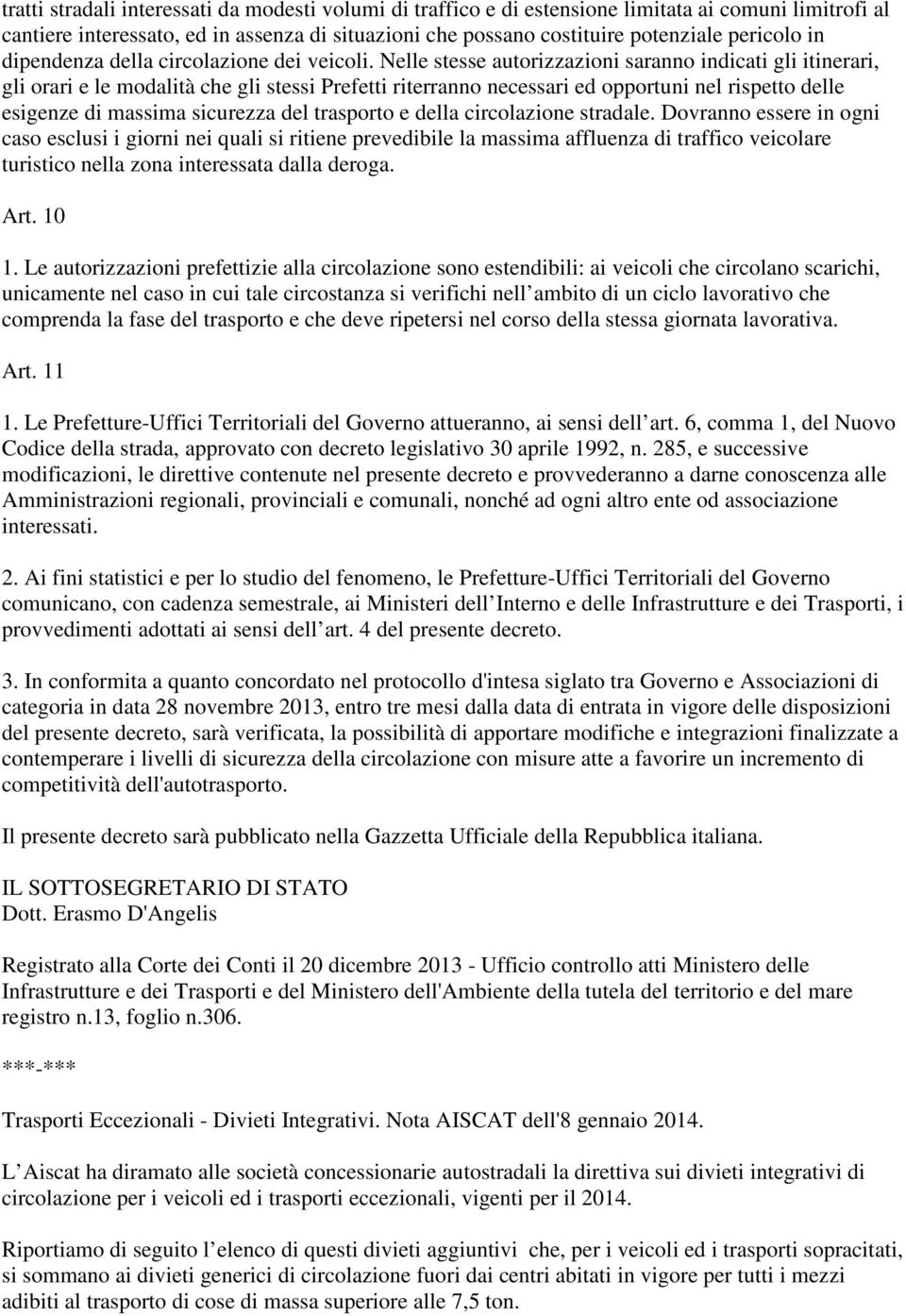 Nelle stesse autorizzazioni saranno indicati gli itinerari, gli orari e le modalità che gli stessi Prefetti riterranno necessari ed opportuni nel rispetto delle esigenze di massima sicurezza del