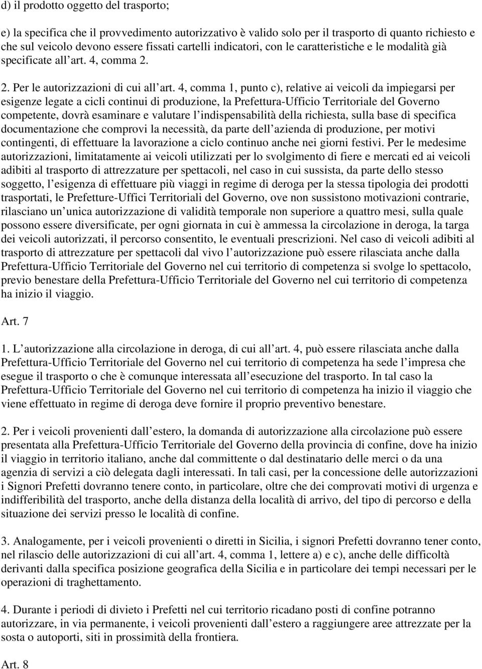 4, comma 1, punto c), relative ai veicoli da impiegarsi per esigenze legate a cicli continui di produzione, la Prefettura-Ufficio Territoriale del Governo competente, dovrà esaminare e valutare l