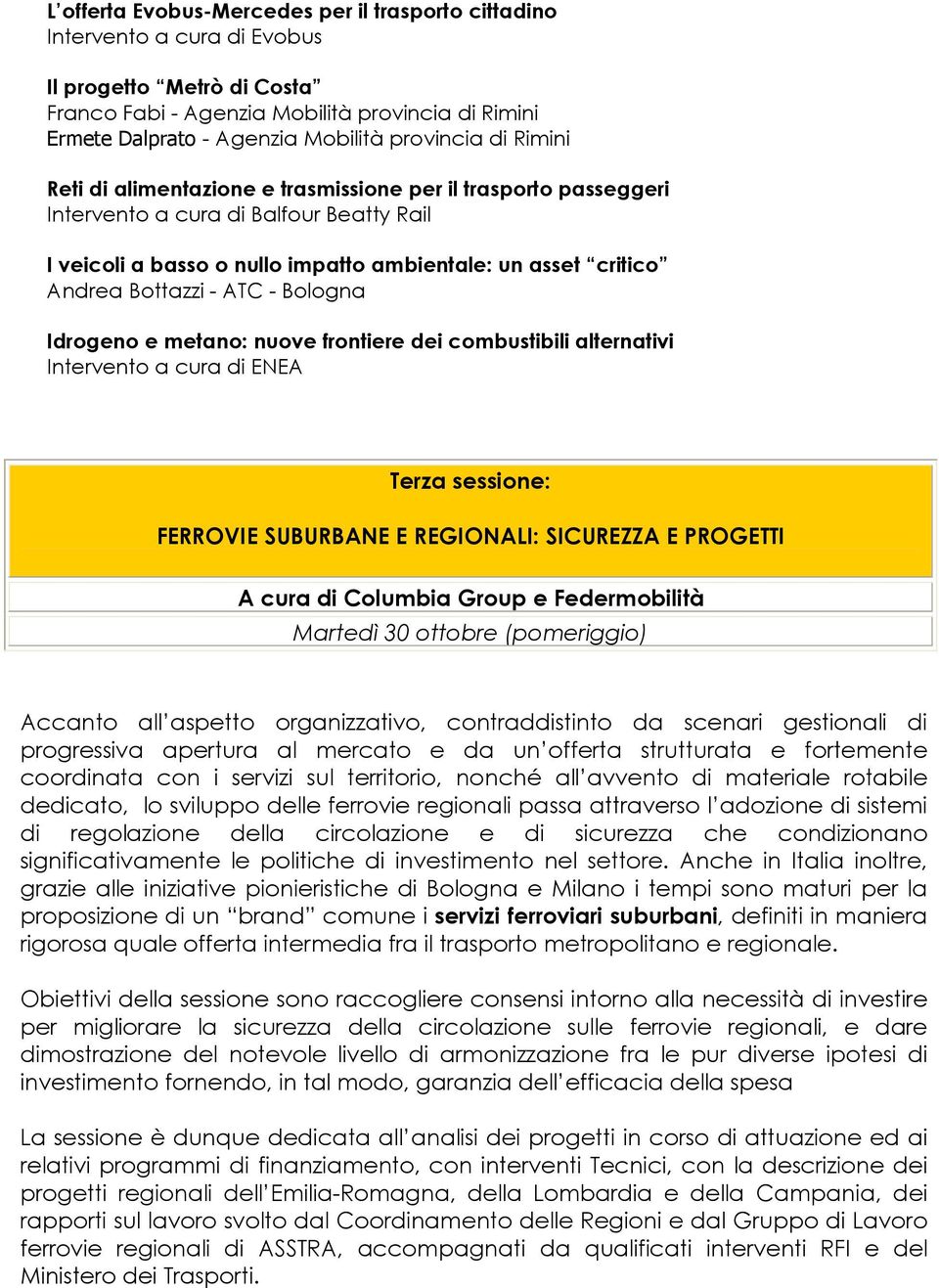 Bottazzi - ATC - Bologna Idrogeno e metano: nuove frontiere dei combustibili alternativi Intervento a cura di ENEA Terza sessione: FERROVIE SUBURBANE E REGIONALI: SICUREZZA E PROGETTI A cura di