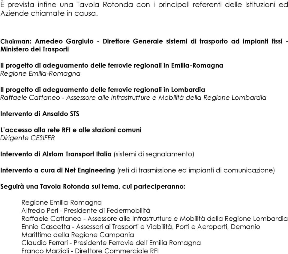 Emilia-Romagna Il progetto di adeguamento delle ferrovie regionali in Lombardia Raffaele Cattaneo - Assessore alle Infrastrutture e Mobilità della Regione Lombardia Intervento di Ansaldo STS L