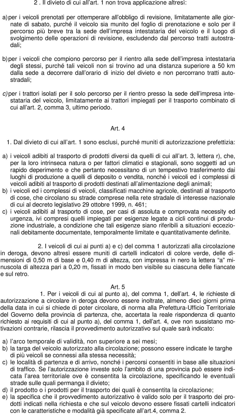 solo per il percorso più breve tra la sede dell impresa intestataria del veicolo e il luogo di svolgimento delle operazioni di revisione, escludendo dal percorso tratti autostradali; b) per i veicoli