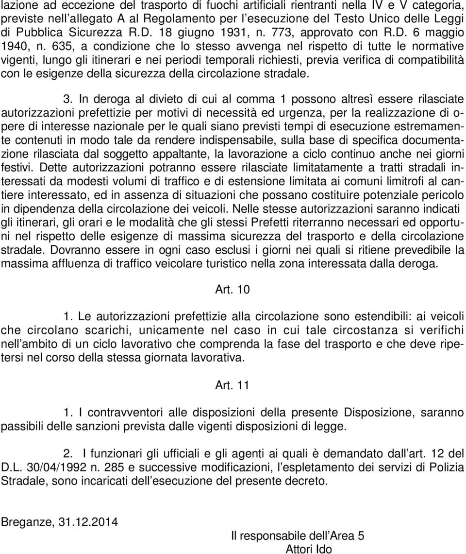 635, a condizione che lo stesso avvenga nel rispetto di tutte le normative vigenti, lungo gli itinerari e nei periodi temporali richiesti, previa verifica di compatibilità con le esigenze della