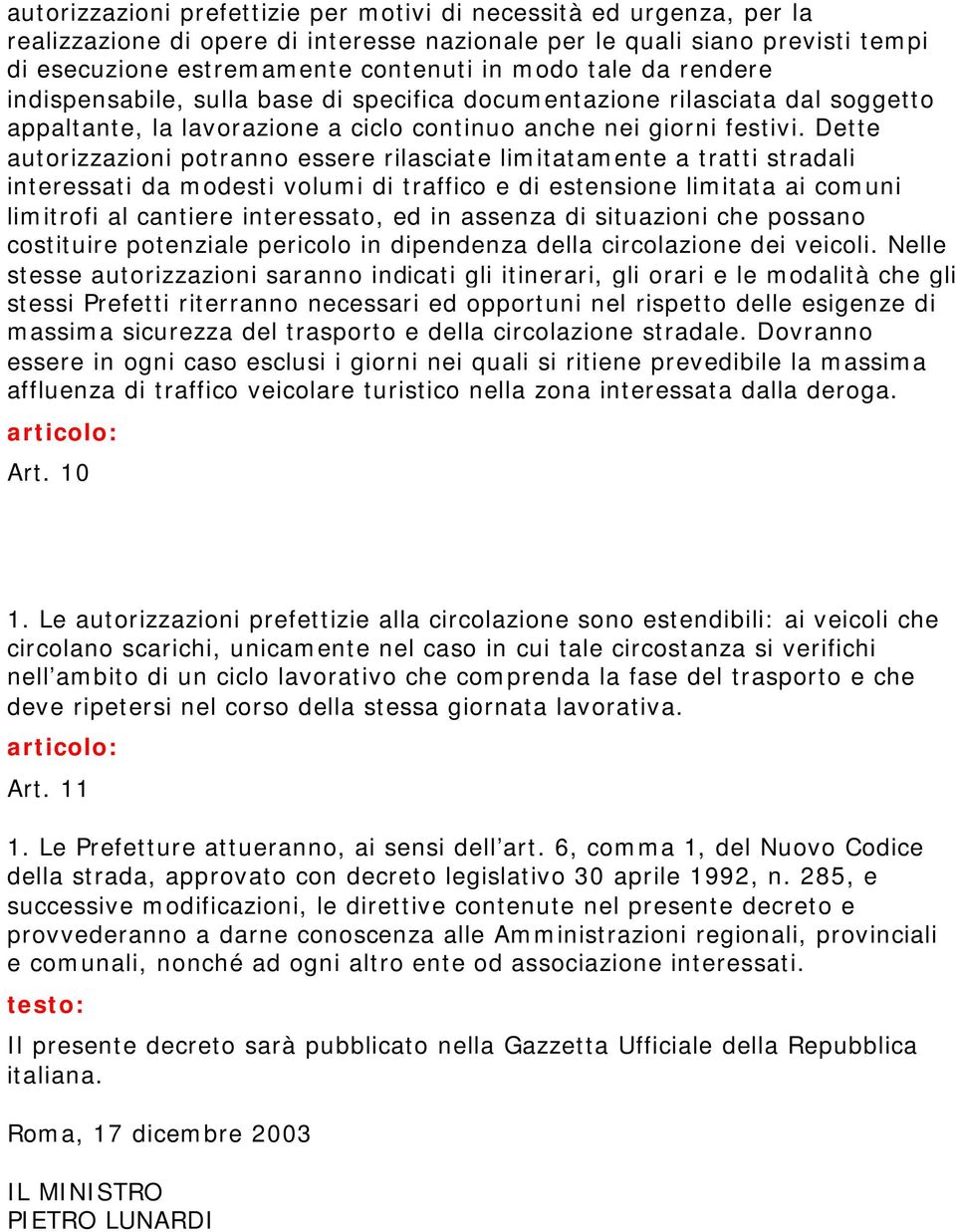 Dette autorizzazioni potranno essere rilasciate limitatamente a tratti stradali interessati da modesti volumi di traffico e di estensione limitata ai comuni limitrofi al cantiere interessato, ed in