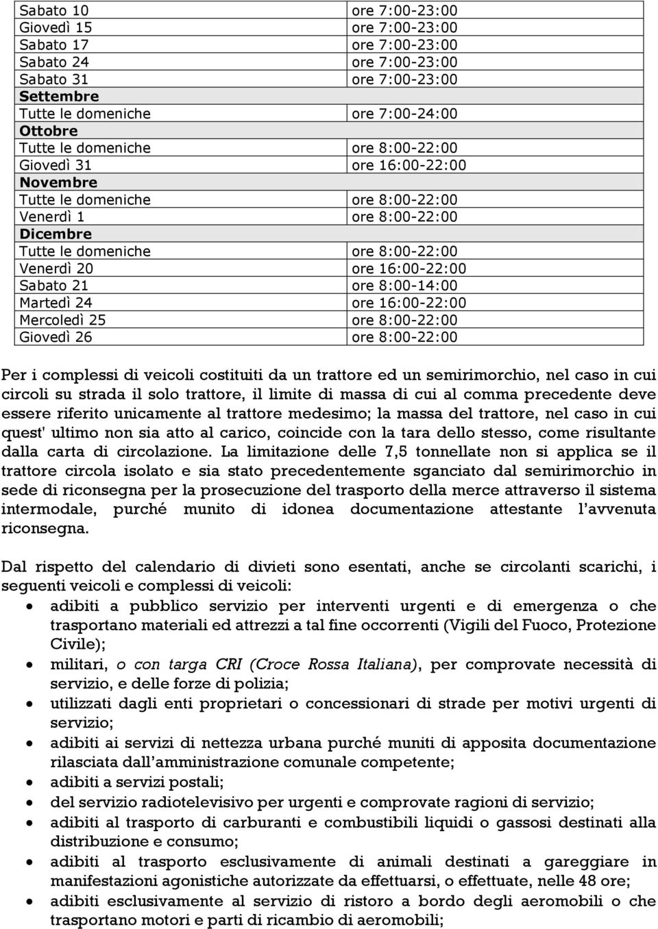 complessi di veicoli costituiti da un trattore ed un semirimorchio, nel caso in cui circoli su strada il solo trattore, il limite di massa di cui al comma precedente deve essere riferito unicamente