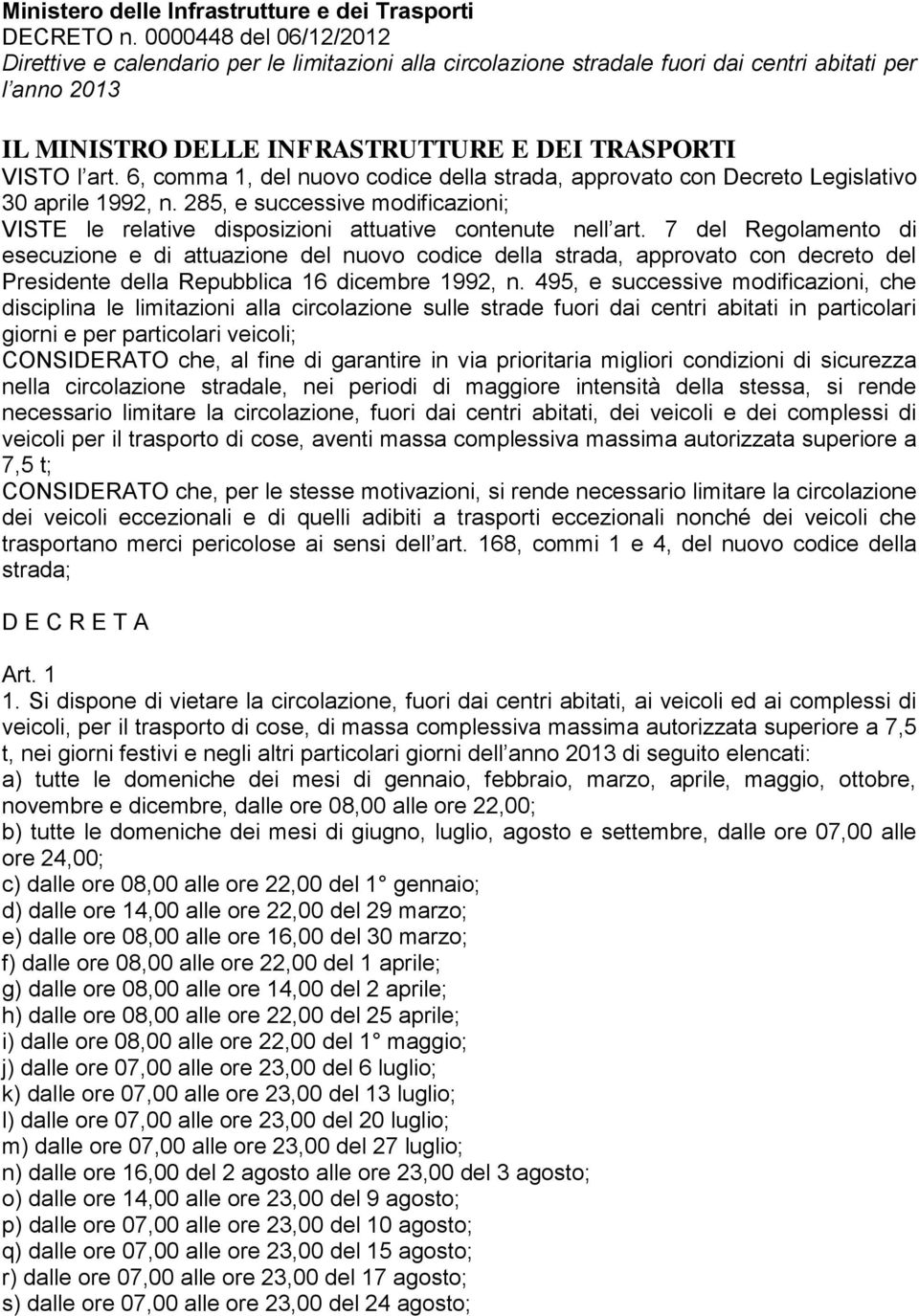 6, comma 1, del nuovo codice della strada, approvato con Decreto Legislativo 30 aprile 1992, n. 285, e successive modificazioni; VISTE le relative disposizioni attuative contenute nell art.