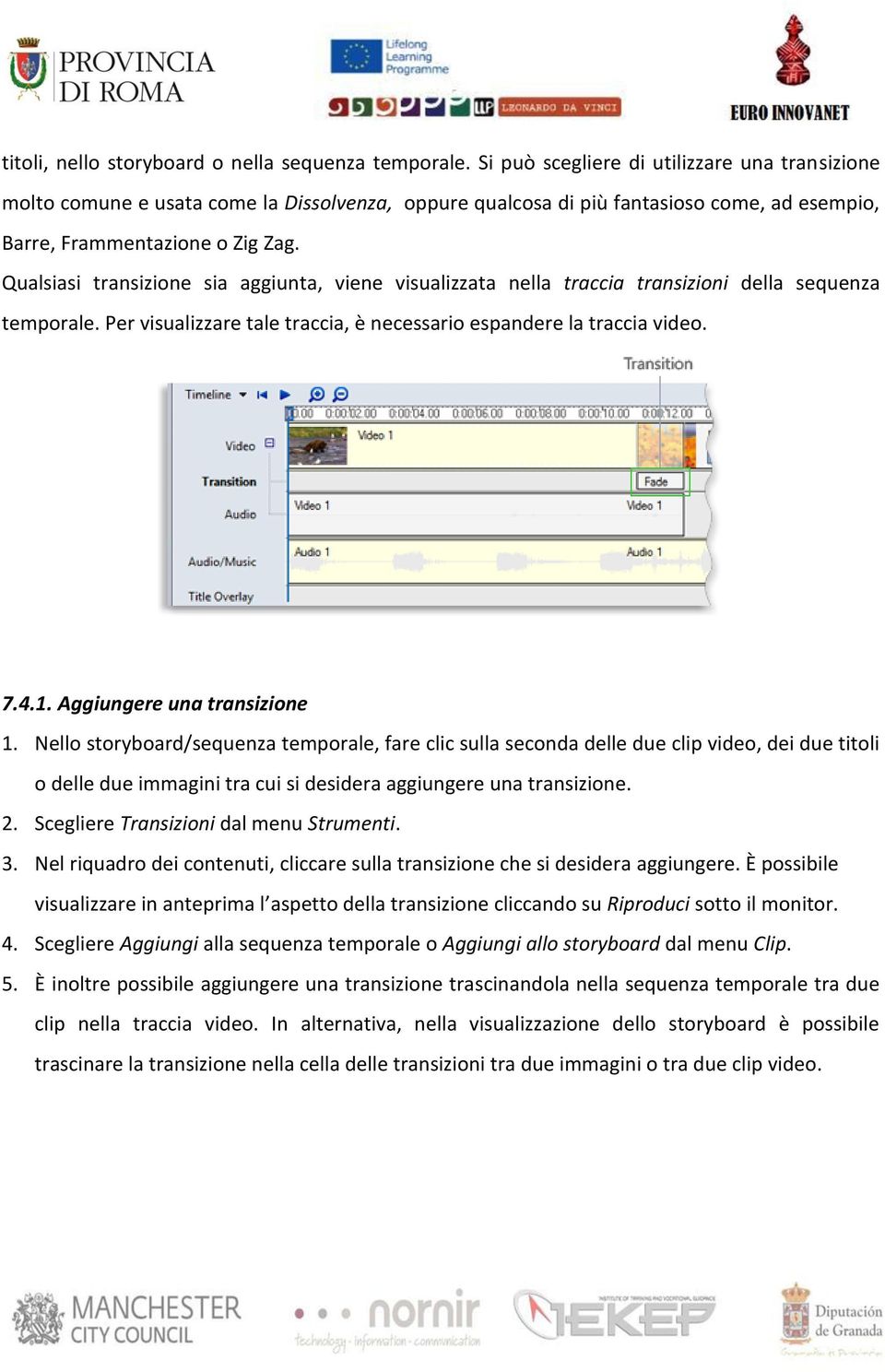 Qualsiasi transizione sia aggiunta, viene visualizzata nella traccia transizioni della sequenza temporale. Per visualizzare tale traccia, è necessario espandere la traccia video. 7.4.1.