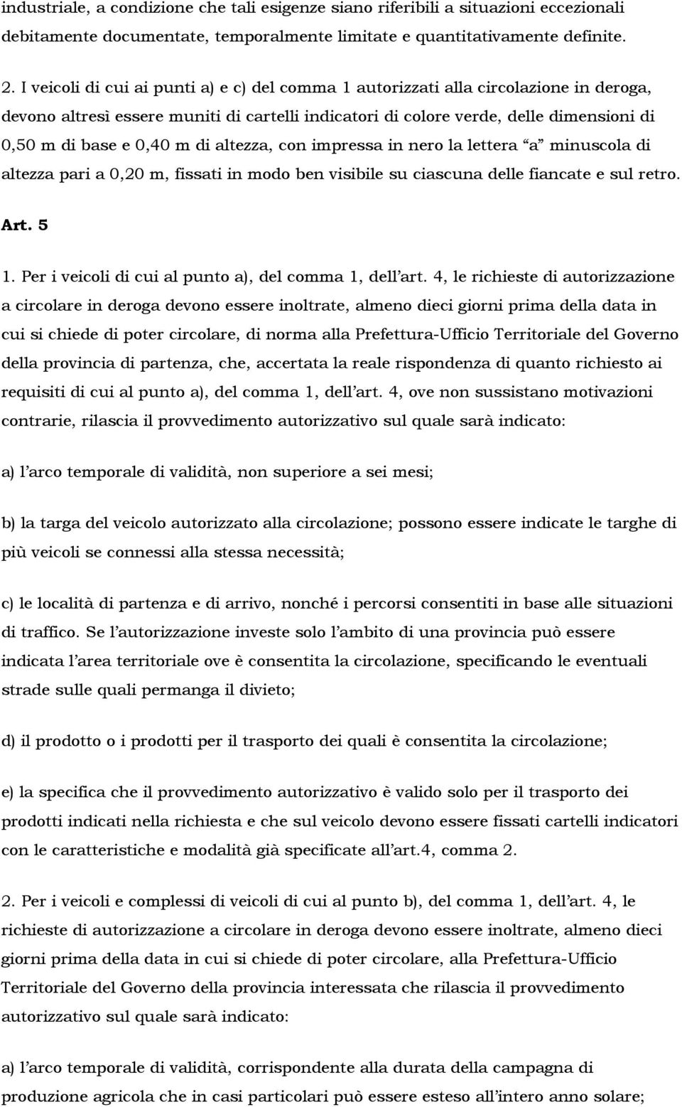 di altezza, con impressa in nero la lettera a minuscola di altezza pari a 0,20 m, fissati in modo ben visibile su ciascuna delle fiancate e sul retro. Art. 5 1.