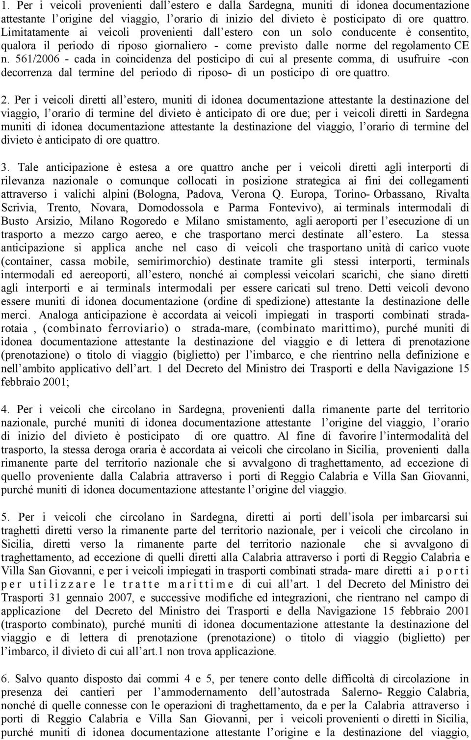 561/2006 - cada in coincidenza del posticipo di cui al presente comma, di usufruire -con decorrenza dal termine del periodo di riposo- di un posticipo di ore quattro. 2.