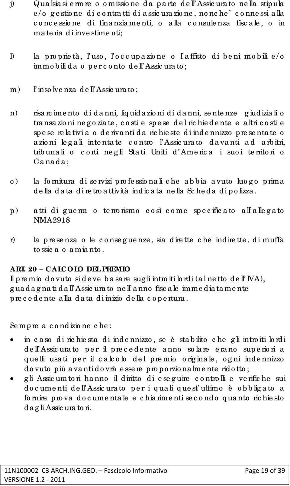 liquidazioni di danni, sentenze giudiziali o transazioni negoziate, costi e spese del richiedente e altri costi e spese relativi a o derivanti da richieste di indennizzo presentate o azioni legali