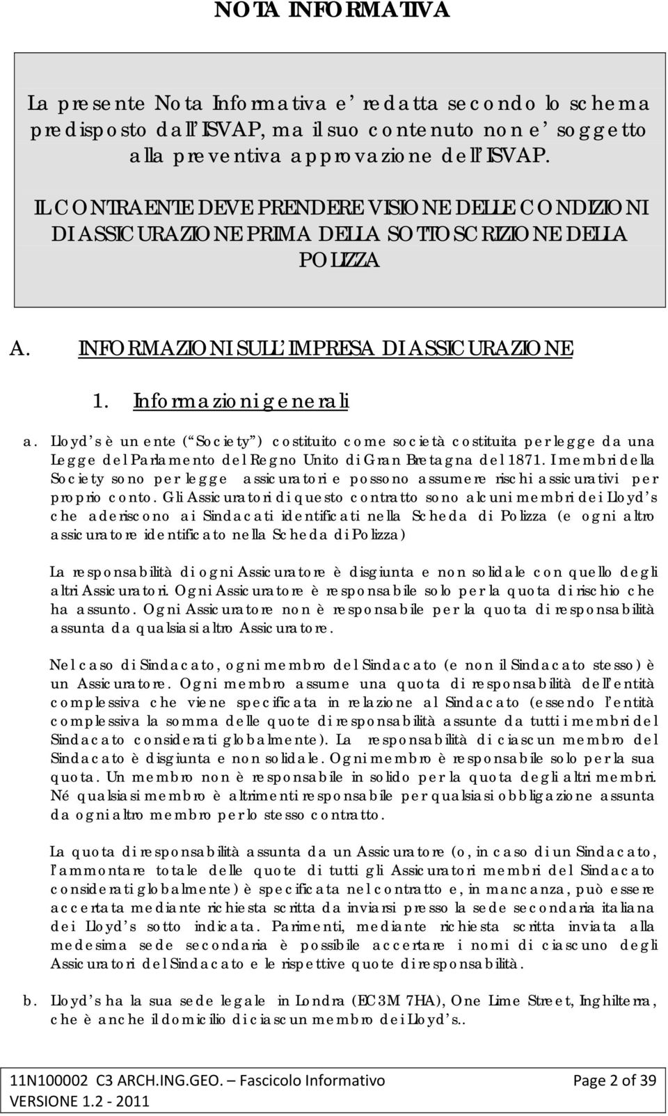 Lloyd s è un ente ( Society ) costituito come società costituita per legge da una Legge del Parlamento del Regno Unito di Gran Bretagna del 1871.