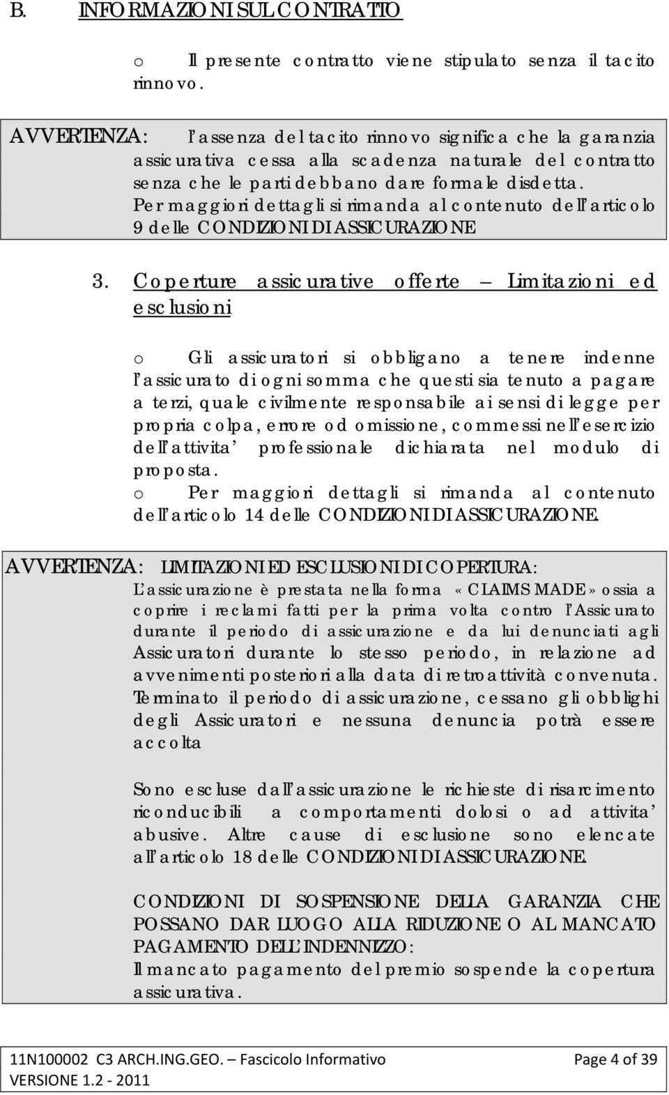 Per maggiori dettagli si rimanda al contenuto dell articolo 9 delle CONDIZIONI DI ASSICURAZIONE 3.