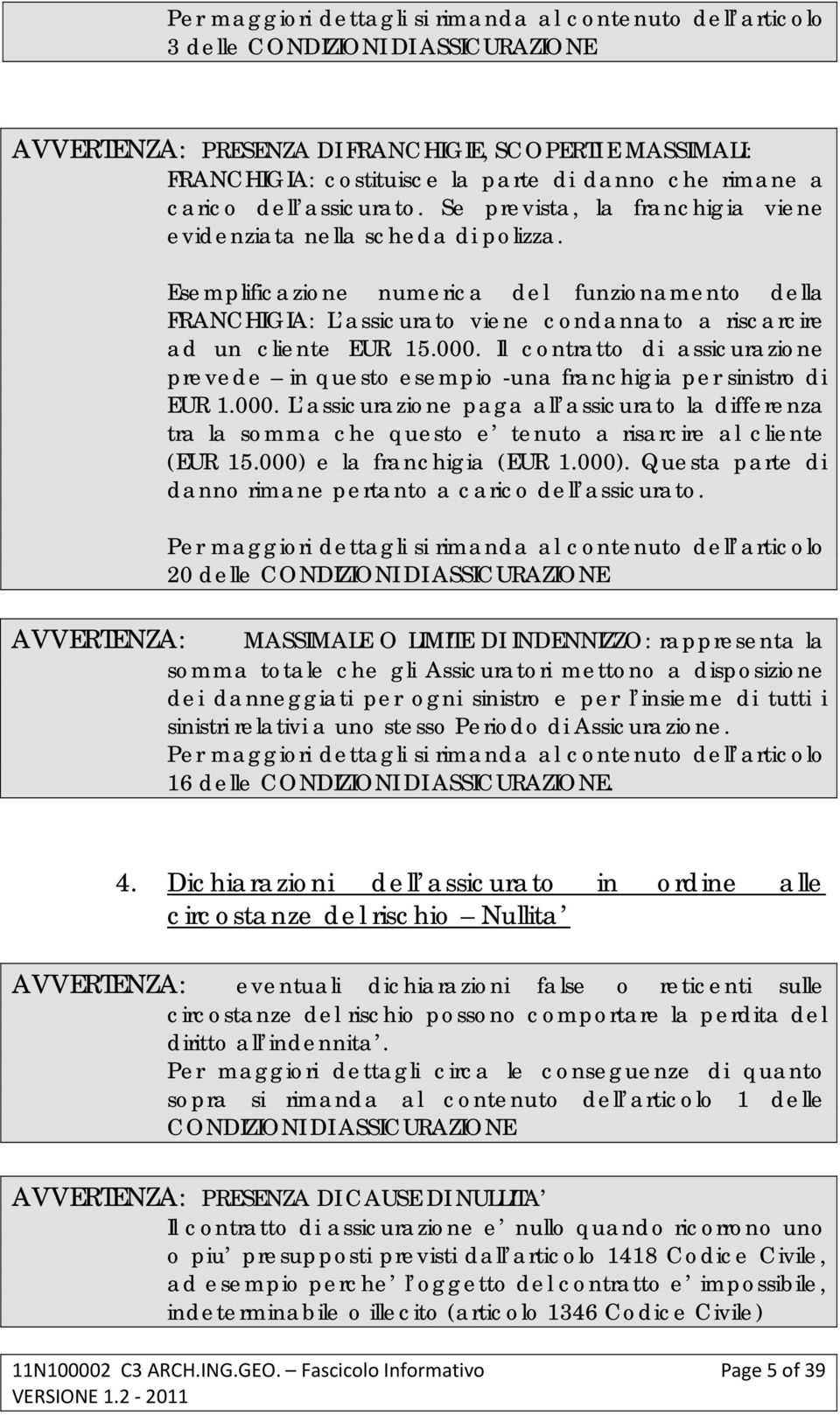 Esemplificazione numerica del funzionamento della FRANCHIGIA: L assicurato viene condannato a riscarcire ad un cliente EUR 15.000.