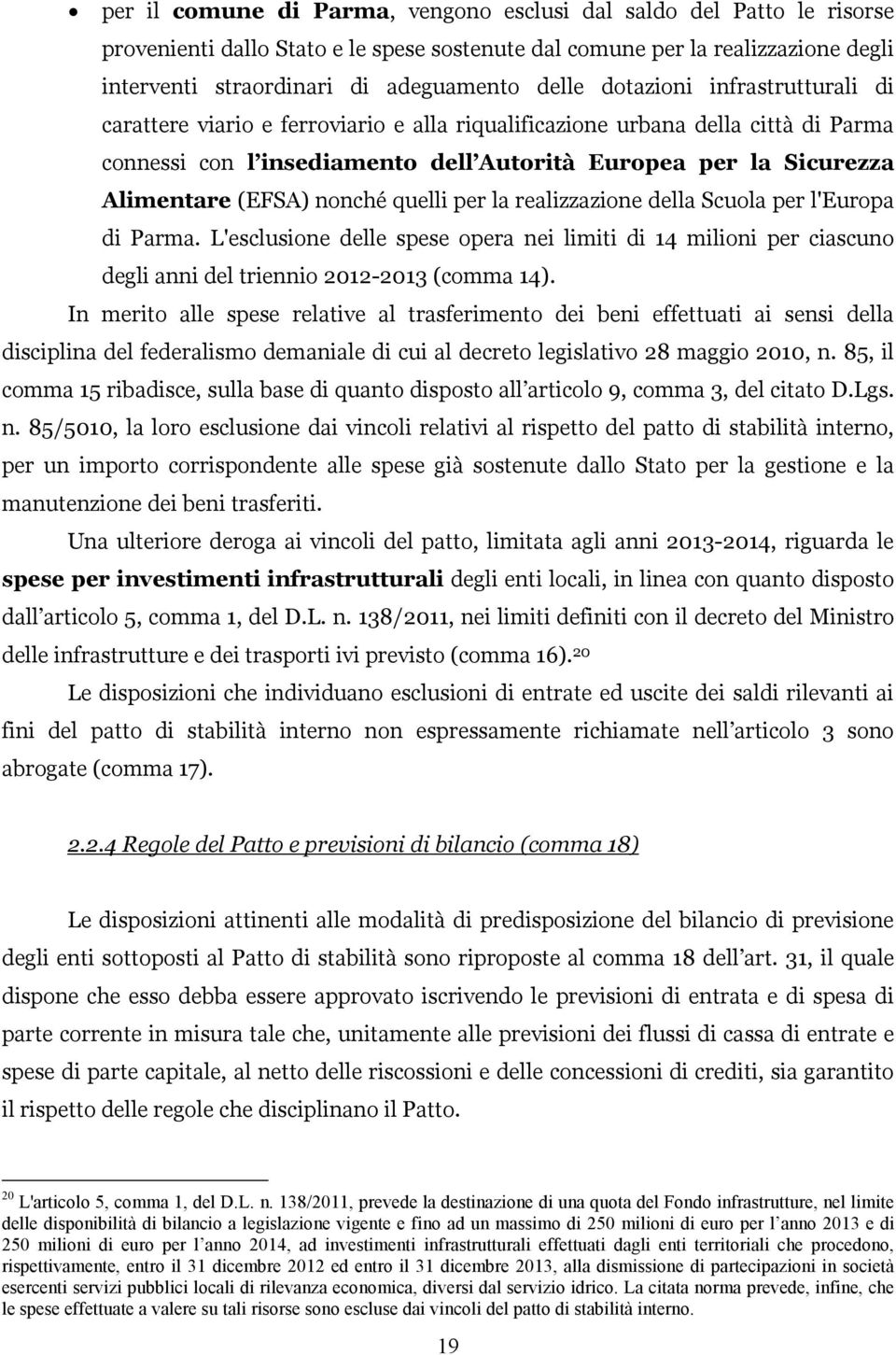 nonché quelli per la realizzazione della Scuola per l'europa di Parma. L'esclusione delle spese opera nei limiti di 14 milioni per ciascuno degli anni del triennio 2012-2013 (comma 14).