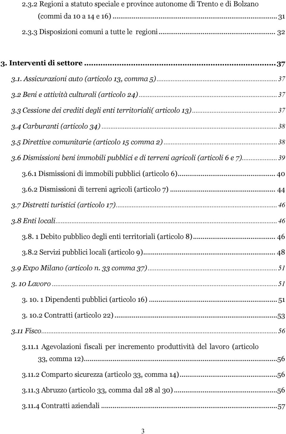 5 Direttive comunitarie (articolo 15 comma 2)...38 3.6 Dismissioni beni immobili pubblici e di terreni agricoli (articoli 6 e 7)...39 3.6.1 Dismissioni di immobili pubblici (articolo 6)... 40 3.6.2 Dismissioni di terreni agricoli (articolo 7).