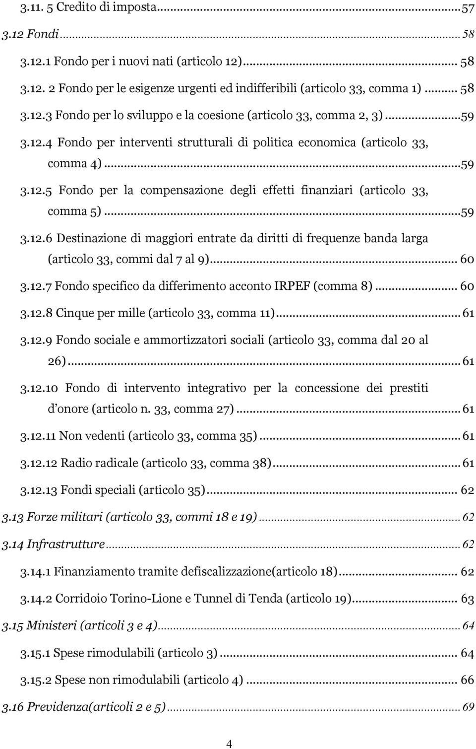 .. 60 3.12.7 Fondo specifico da differimento acconto IRPEF (comma 8)... 60 3.12.8 Cinque per mille (articolo 33, comma 11)...61 3.12.9 Fondo sociale e ammortizzatori sociali (articolo 33, comma dal 20 al 26).