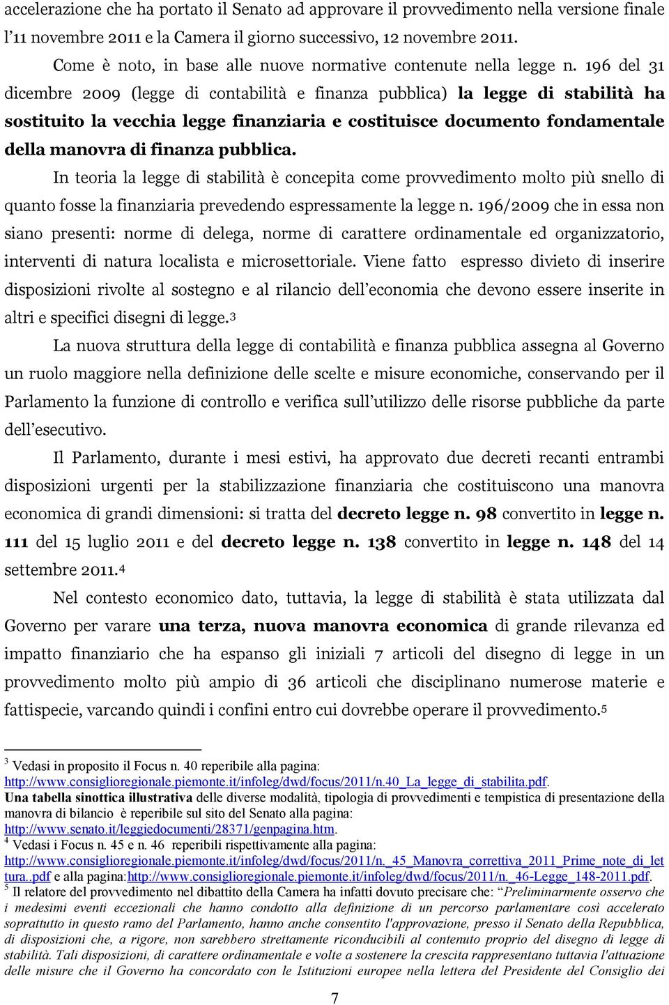 196 del 31 dicembre 2009 (legge di contabilità e finanza pubblica) la legge di stabilità ha sostituito la vecchia legge finanziaria e costituisce documento fondamentale della manovra di finanza