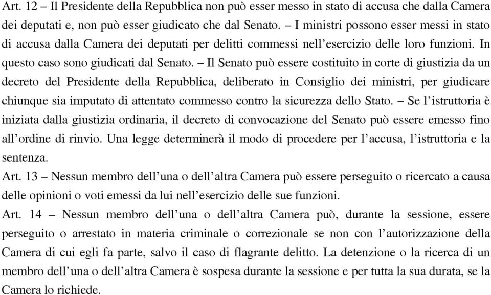 Il Senato può essere costituito in corte di giustizia da un decreto del Presidente della Repubblica, deliberato in Consiglio dei ministri, per giudicare chiunque sia imputato di attentato commesso