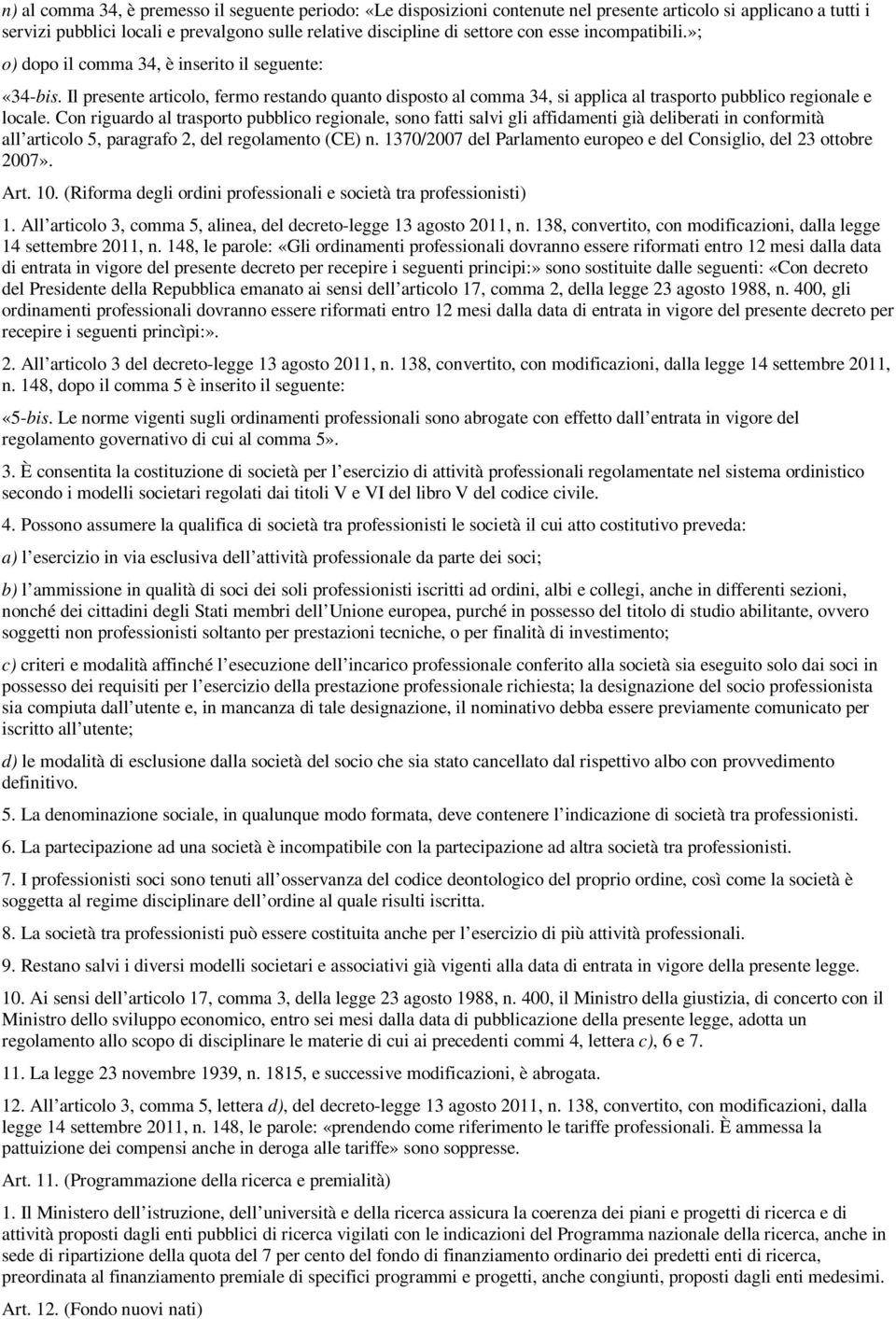 Con riguardo al trasporto pubblico regionale, sono fatti salvi gli affidamenti già deliberati in conformità all articolo 5, paragrafo 2, del regolamento (CE) n.