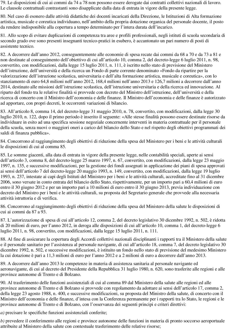 Nel caso di esonero dalle attività didattiche dei docenti incaricati della Direzione, le Istituzioni di Alta formazione artistica, musicale e coreutica individuano, nell ambito della propria