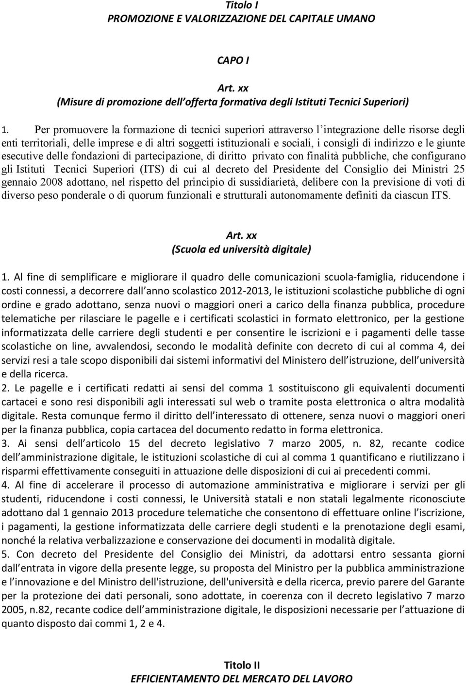 le giunte esecutive delle fondazioni di partecipazione, di diritto privato con finalità pubbliche, che configurano gli Istituti Tecnici Superiori (ITS) di cui al decreto del Presidente del Consiglio