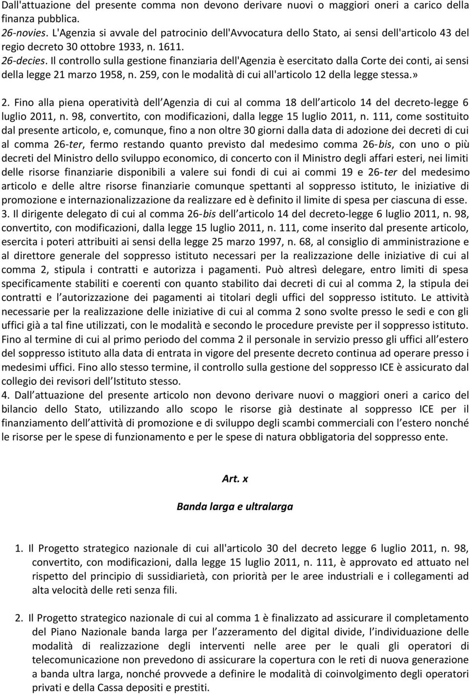 Il controllo sulla gestione finanziaria dell'agenzia è esercitato dalla Corte dei conti, ai sensi della legge 21 marzo 1958, n. 259, con le modalità di cui all'articolo 12 della legge stessa.» 2.