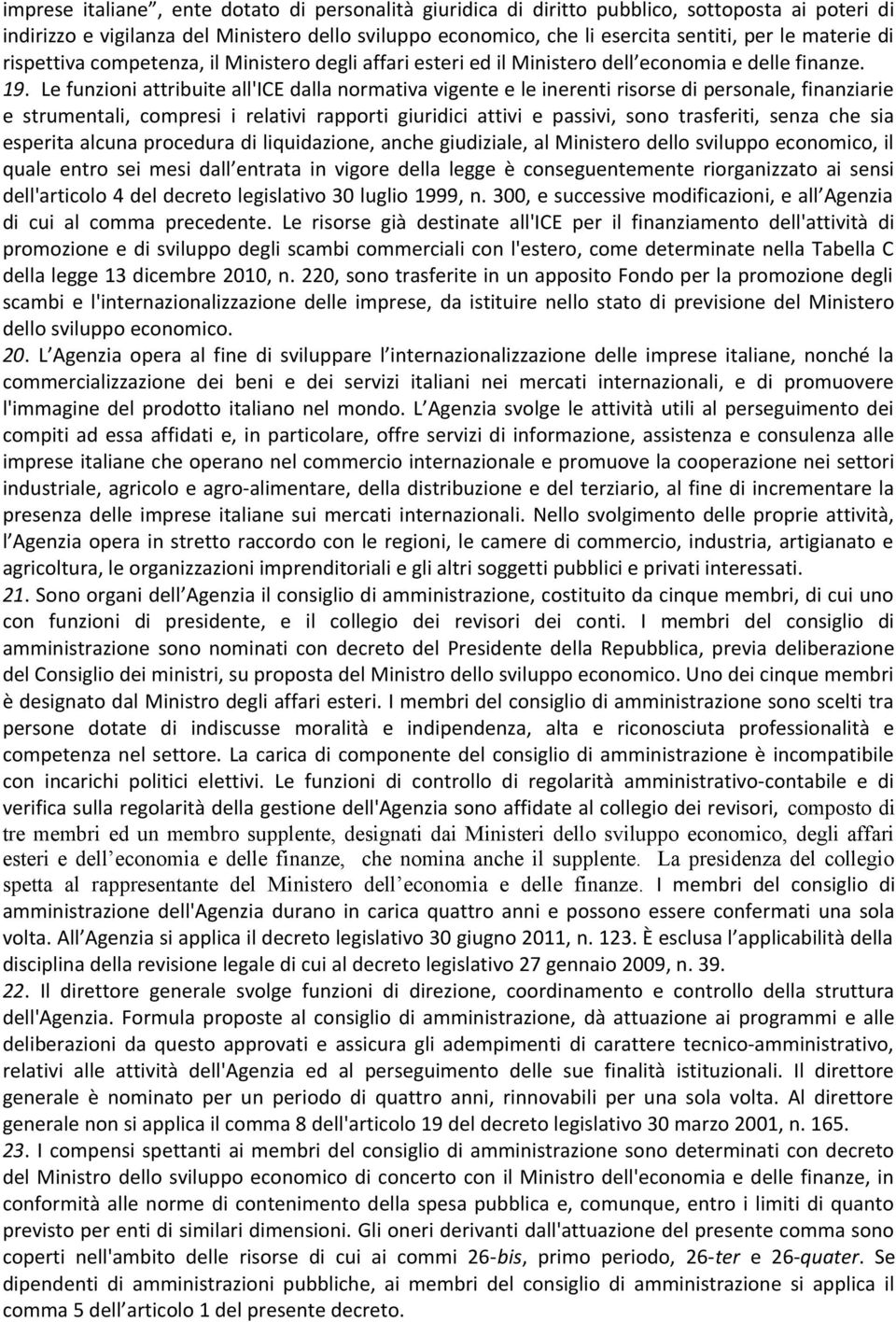 Le funzioni attribuite all'ice dalla normativa vigente e le inerenti risorse di personale, finanziarie e strumentali, compresi i relativi rapporti giuridici attivi e passivi, sono trasferiti, senza