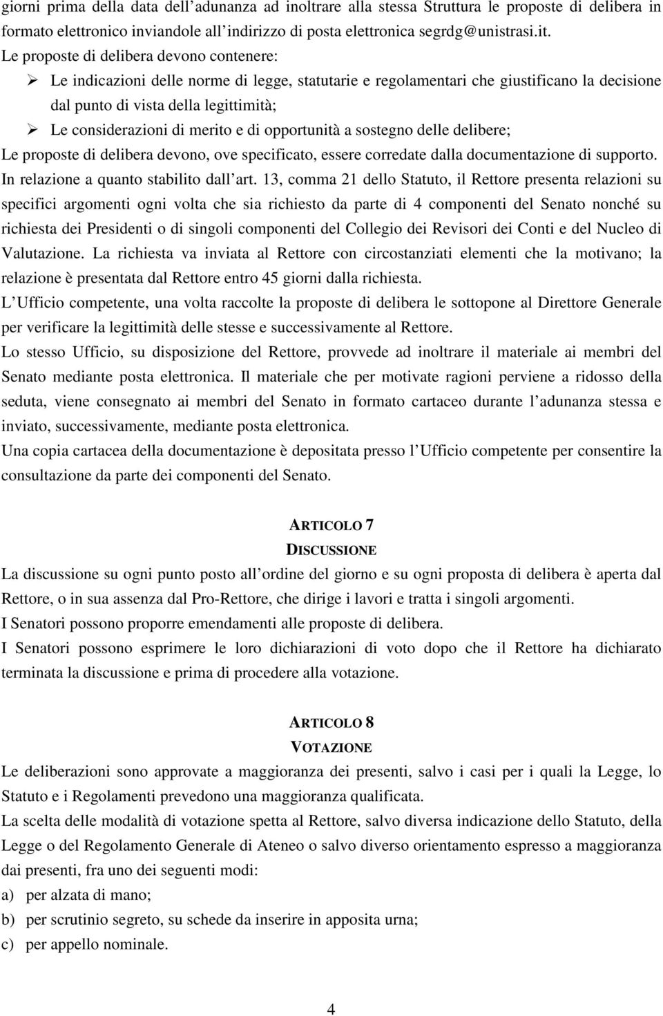 merito e di opportunità a sostegno delle delibere; Le proposte di delibera devono, ove specificato, essere corredate dalla documentazione di supporto. In relazione a quanto stabilito dall art.